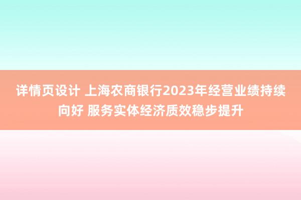 详情页设计 上海农商银行2023年经营业绩持续向好 服务实体经济质效稳步提升