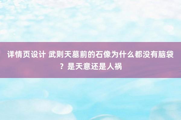 详情页设计 武则天墓前的石像为什么都没有脑袋？是天意还是人祸